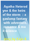 Agatha Heterodyne & the heirs of the storm  : a gaslamp fantasy with adventure, romance & mad science