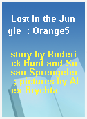 Lost in the Jungle  : Orange5