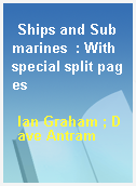 Ships and Submarines  : With special split pages