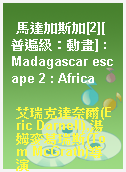 馬達加斯加[2][普遍級：動畫] : Madagascar escape 2 : Africa
