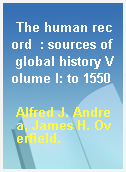 The human record  : sources of global history Volume I: to 1550