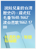 說給兒童的台灣歷史(2) : 趕走紅毛番1640-1662˙渡台悲歌1662-1700