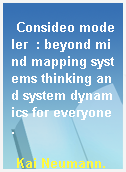 Consideo modeler  : beyond mind mapping systems thinking and system dynamics for everyone.