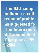 The IMO compendium  : a collection of problems suggested for the International Mathematical Olympiads, 1959-2004