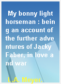 My bonny light horseman : being an account of the further adventures of Jacky Faber, in love and war