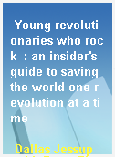 Young revolutionaries who rock  : an insider