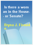 Is there a woman in the House-- or Senate?