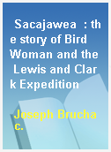 Sacajawea  : the story of Bird Woman and the Lewis and Clark Expedition