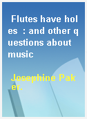 Flutes have holes  : and other questions about music