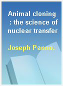 Animal cloning  : the science of nuclear transfer