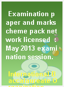 Examination paper and markscheme pack network licensed  : May 2013 examination session.