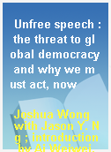 Unfree speech : the threat to global democracy and why we must act, now