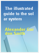 The illustrated guide to the solar system