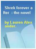 Shrek forever after  : the novel