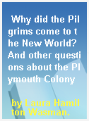 Why did the Pilgrims come to the New World? And other questions about the Plymouth Colony