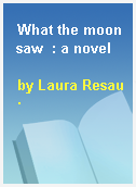 What the moon saw  : a novel