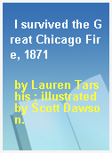 I survived the Great Chicago Fire, 1871