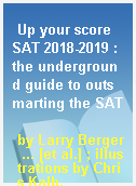 Up your score SAT 2018-2019 : the underground guide to outsmarting the SAT