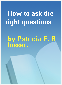 How to ask the right questions
