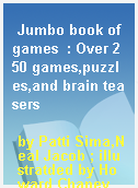 Jumbo book of games  : Over 250 games,puzzles,and brain teasers