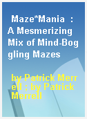Maze*Mania  : A Mesmerizing Mix of Mind-Boggling Mazes