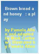 Brown bread and honey   : a play