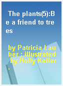 The plants(5):Be a friend to trees