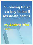 Surviving Hitler  : a boy in the Nazi death camps