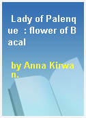 Lady of Palenque  : flower of Bacal