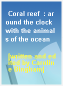 Coral reef  : around the clock with the animals of the ocean