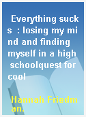 Everything sucks  : losing my mind and finding myself in a high schoolquest for cool