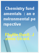 Chemistry fundamentals  : an environmental perspective