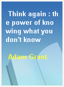 Think again : the power of knowing what you don