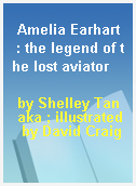 Amelia Earhart  : the legend of the lost aviator