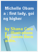 Michelle Obama : first lady, going higher