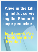 Alive in the killing fields : surviving the Khmer Rouge genocide