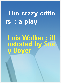 The crazy critters  : a play