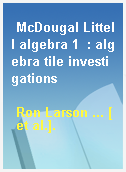 McDougal Littell algebra 1  : algebra tile investigations