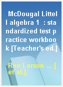 McDougal Littell algebra 1  : standardized test practice workbook [Teacher