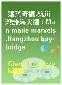 建築奇觀.杭州灣跨海大橋 : Man made marvels.Hangzhou bay bridge