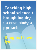 Teaching high school science through inquiry  : a case study approach