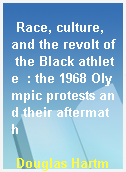 Race, culture, and the revolt of the Black athlete  : the 1968 Olympic protests and their aftermath
