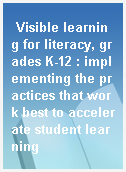 Visible learning for literacy, grades K-12 : implementing the practices that work best to accelerate student learning