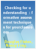 Checking for understanding  : formative assessment techniques for yourclassroom