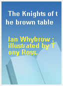 The Knights of the brown table