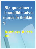 Big questions  : incredible adventures in thinking