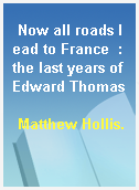 Now all roads lead to France  : the last years of Edward Thomas