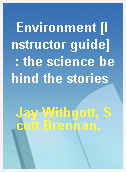 Environment [Instructor guide]  : the science behind the stories