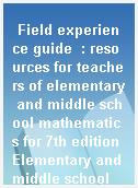 Field experience guide  : resources for teachers of elementary and middle school mathematics for 7th edition Elementary and middle school mathematics : teaching developmentally