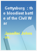 Gettysburg  : the bloodiest battle of the Civil War